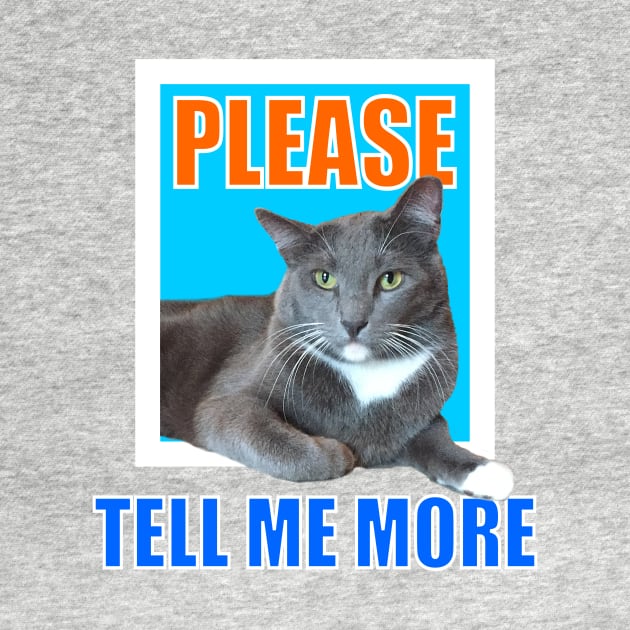 Please Tell Me More Meme Sarcastic Cat by RogerTheCat